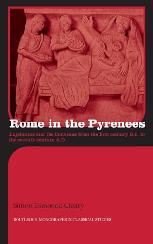 ROME IN THE PYRENEES Lugdunum and the Convenae from the First Century B. C. to the Seventh Centur...