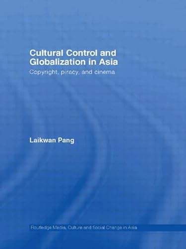 9780415426893: Cultural Control and Globalization in Asia: Copyright, Piracy and Cinema
