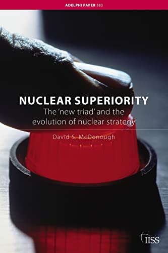 Nuclear Superiority: The 'New Triad' and the Evolution of American Nuclear Strategy - McDonough, David S.