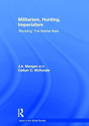 9780415429559: Militarism, Hunting, Imperialism: 'Blooding' The Martial Male (Sport in the Global Society)