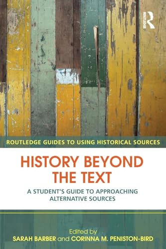 History Beyond the Text: A Student?s Guide to Approaching Alternative Sources (Routledge Guides t...