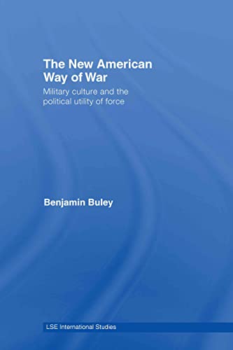 Stock image for The New American Way of War: Military Culture and the Political Utility of Force (LSE International Studies Series) for sale by Chiron Media