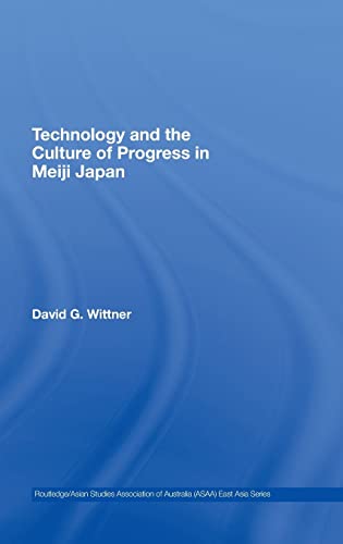 Imagen de archivo de Technology and the Culture of Progress in Meiji Japan (Routledge/Asian Studies Association of Australia ASAA East Asian Series) a la venta por Chiron Media