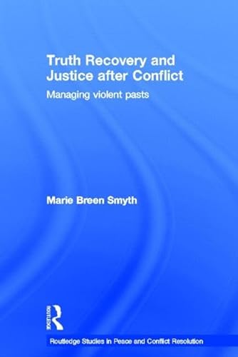 Truth Recovery and Justice after Conflict: Managing Violent Pasts (Routledge Studies in Peace and Conflict Resolution) (9780415433983) by Smyth, Marie Breen