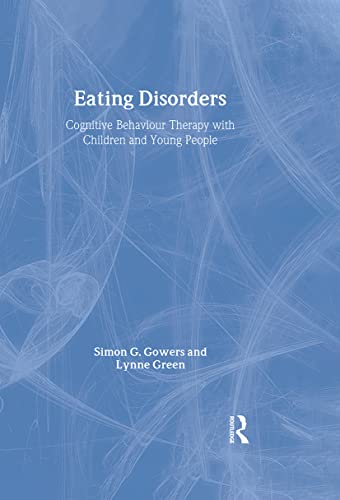 Eating Disorders: Cognitive Behaviour Therapy with Children and Young People (CBT with Children, Adolescents and Families) (9780415444620) by Gowers, Simon G.; Green, Lynne