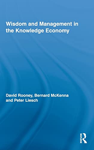 Wisdom and Management in the Knowledge Economy (Routledge Research in Strategic Management) (9780415445733) by Rooney, David; McKenna, Bernard; Liesch, Peter