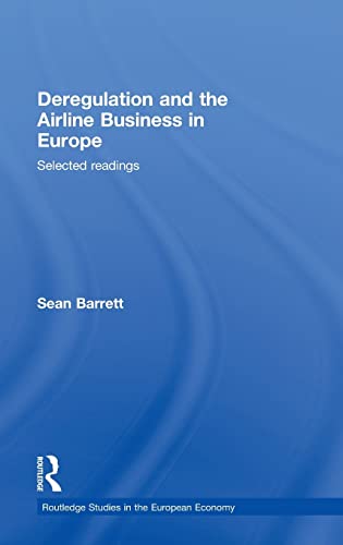 Deregulation and the Airline Business in Europe: Selected readings (Routledge Studies in the European Economy) (9780415447225) by Barrett, Sean