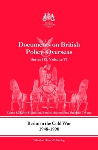 Stock image for 6: Berlin in the Cold War, 1948-1990: Documents on British Policy Overseas, Series III, Vol. VI: Berlin in the Cold War, 1948-90 v. 4 (Whitehall Histories) for sale by Chiron Media