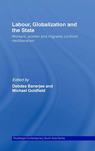 Imagen de archivo de Labor, Globalization and the State: Workers, Women and Migrants Confront Neoliberalism (Routledge Contemporary South Asia Series) a la venta por Chiron Media