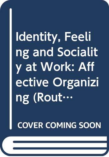 Identity, Feeling and Sociality at Work: Affective Organizing (Routledge Studies in Management, Organizations and Society) (9780415451949) by Grant, David; Iedema, Rick; Rhodes, Carl; Scheeres, Hermine