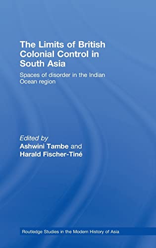 Beispielbild fr The Limits of British Colonial Control in South Asia: Spaces of Disorder in the Indian Ocean Region: 50 (Routledge Studies in the Modern History of Asia) zum Verkauf von Main Point Books