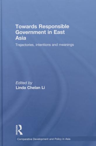 Stock image for Towards Responsible Government in East Asia: Trajectories, Intentions and Meanings (Comparative Development and Policy in Asia) for sale by Prior Books Ltd