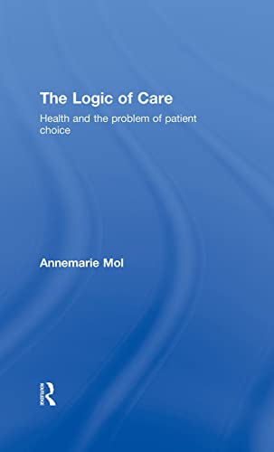 9780415453424: The Logic of Care: Health and the Problem of Patient Choice