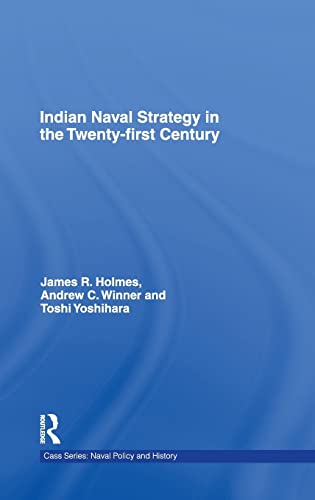 Indian Naval Strategy in the Twenty-first Century (Cass Series: Naval Policy and History) (9780415454209) by Holmes, James R.; Winner, Andrew C.; Yoshihara, Toshi