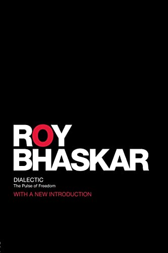 Dialectic: The Pulse of Freedom (Classical Texts in Critical Realism (Routledge Critical Realism)) (9780415454919) by Bhaskar, Roy