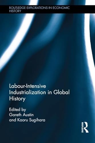 Imagen de archivo de Labour-Intensive Industrialization in Global History (Routledge Explorations in Economic History) a la venta por Chiron Media