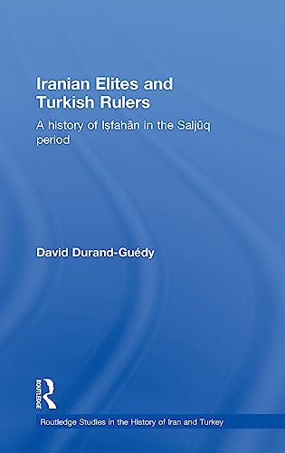 Stock image for Iranian Elites and Turkish Rulers: A History of Isfahan in the Saljuq Period: A History of Isfahan in the Saljuqid Period (Routledge Studies in the History of Iran and Turkey) for sale by Chiron Media