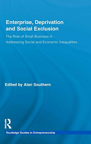 Enterprise, Deprivation and Social Exclusion: The Role of Small Business in Addressing Social and Economic Inequalities (Routledge Studies in Entrepreneurship) (9780415458153) by Southern, Alan