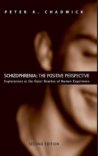 Schizophrenia: The Positive Perspective: Explorations at the Outer Reaches of Human Experience (9780415459075) by Chadwick, Peter; Chadwick, Peter K.