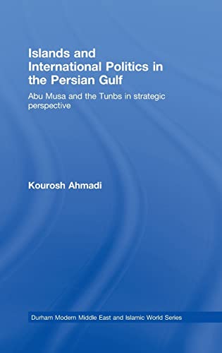 9780415459334: Islands and International Politics in the Persian Gulf: The Abu Musa and Tunbs in Strategic Context