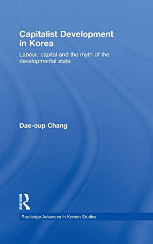 9780415459402: Capitalist Development in Korea: Labour, Capital and the Myth of the Developmental State (Routledge Advances in Korean Studies)