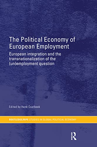 Stock image for The Political Economy of European Employment: European Integration and the Transnationalization of the (Un)Employment Question (RIPE Series in Global Political Economy) for sale by MusicMagpie