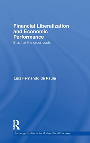 Imagen de archivo de Financial Liberalization and Economic Performance: Brazil at the Crossroads (Routledge Studies in the Modern World Economy (Hardcover)) a la venta por Chiron Media