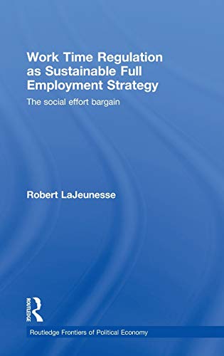 Stock image for Work Time Regulation as Sustainable Full Employment Strategy: The Social Effort Bargain (Routledge Frontiers of Political Economy) for sale by Chiron Media