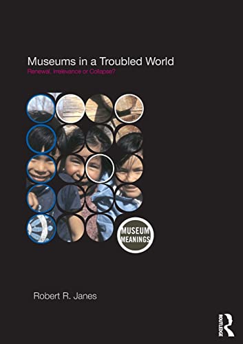 Imagen de archivo de Museums in a Troubled World: Renewal, Irrelevance or Collapse? (Museum Meanings) a la venta por BooksRun