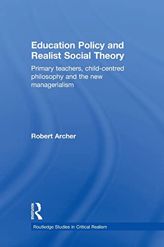 Imagen de archivo de Education Policy and Realist Social Theory : Primary Teachers, Child-Centred Philosophy and the New Managerialism a la venta por Better World Books