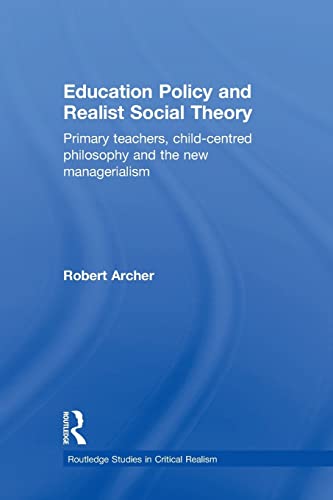 Stock image for Education Policy and Realist Social Theory : Primary Teachers, Child-Centred Philosophy and the New Managerialism for sale by Better World Books