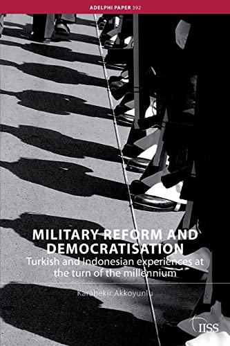 Beispielbild fr Military Reform and Democratisation: Turkish and Indonesian Experiences at the Turn of the Millennium (Adelphi series) zum Verkauf von Chiron Media