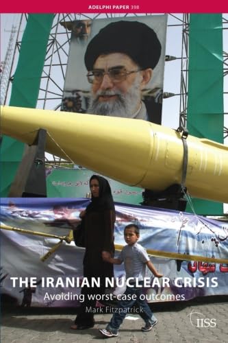 The Iranian Nuclear Crisis: Avoiding worst-case outcomes (Adelphi series) (9780415466547) by Fitzpatrick, Mark