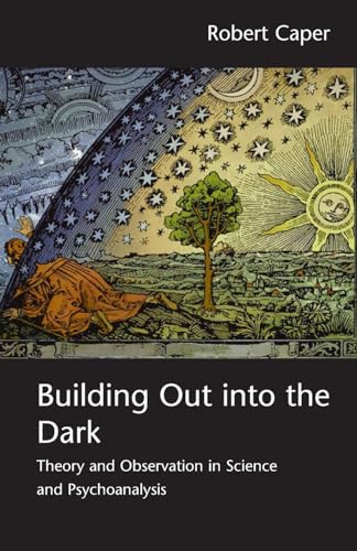 Stock image for Building Out into the Dark: Theory and Observation in Science and Psychoanalysis for sale by WorldofBooks