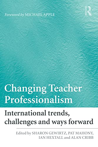 Changing Teacher Professionalism : International Trends, Challenges and Ways Forward - Gewirtz, Sharon (EDT); Mahony, Pat (EDT); Hextall, Ian (EDT); Cribb, Alan (EDT); Apple, Michael (FRW)