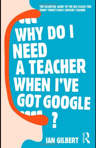 Stock image for Why Do I Need a Teacher When I've got Google?: The Essential Guide to the Big Issues for Every 21st Century Teacher for sale by SecondSale