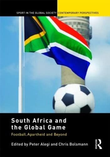9780415469319: South Africa and the Global Game: Football, Apartheid and Beyond (Sport in the Global Society – Contemporary Perspectives)