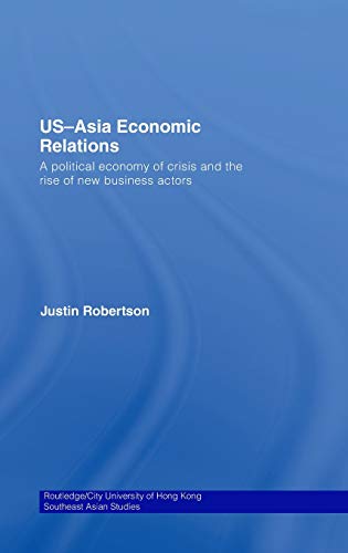 9780415469517: US-Asia Economic Relations: A political economy of crisis and the rise of new business actors (Routledge/City University of Hong Kong Southeast Asia Series)