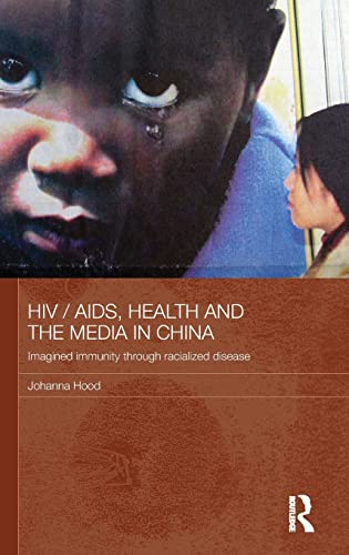 Stock image for HIV/AIDS, Health and the Media in China: Imagined Immunity Through Racialized Disease (Media, Culture and Social Change in Asia Series) for sale by Chiron Media