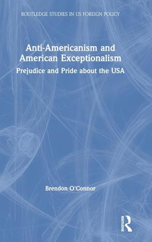 Stock image for Anti-Americanism and American Exceptionalism: Negative stereotypes about Americans and their consequences. (Routledge Studies in US Foreign Policy) for sale by Chiron Media