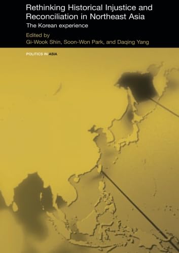 9780415474511: Rethinking Historical Injustice and Reconciliation in Northeast Asia: The Korean Experience (Politics in Asia)