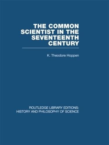 9780415474849: The Common Scientist of the Seventeenth Century: A Study of the Dublin Philosophical Society, 1683-1708 (Routledge Library Editions: History & Philosophy of Science)