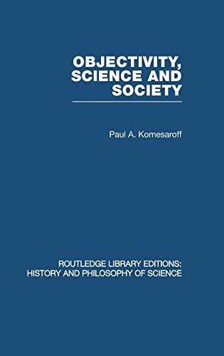 9780415474870: Objectivity, Science and Society: Interpreting nature and society in the age of the crisis of science (Routledge Library Editions: History & Philosophy of Science)