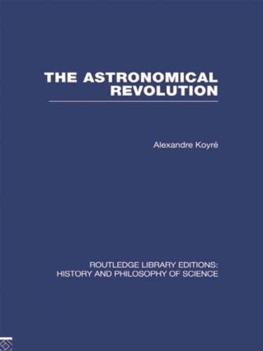Stock image for The Astronomical Revolution: Copernicus - Kepler - Borelli (Routledge Library Editions: History & Philosophy of Science) for sale by Chiron Media