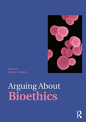 Arguing About Bioethics (Arguing About Philosophy) - Holland, Stephen [Editor]