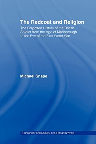 The Redcoat and Religion : The Forgotten History of the British Soldier from the Age of Marlborough to the Eve of the First World War - Snape, Michael