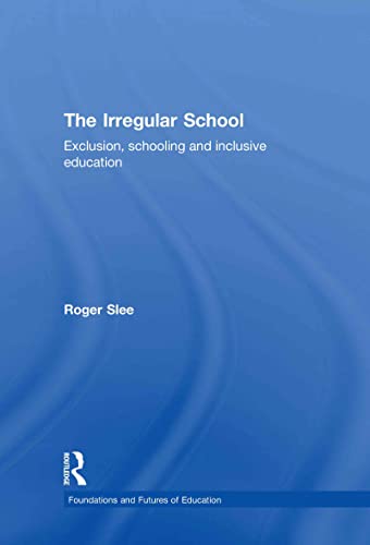 Imagen de archivo de The Irregular School: Exclusion, Schooling and Inclusive Education (Foundations and Futures of Education) a la venta por Chiron Media