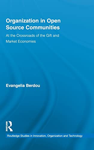 Stock image for Organization in Open Source Communities: At the Crossroads of the Gift and Market Economies (Routledge Studies in Innovation, Organizations and Technology) for sale by Chiron Media