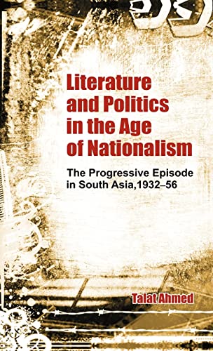 Beispielbild fr Literature and Politics in the Age of Nationalism: The Progressive Episode in South Asia, 1932-56 zum Verkauf von Anybook.com