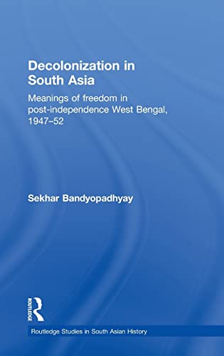 9780415481069: Decolonization in South Asia: Meanings of Freedom in Post-independence West Bengal, 1947-52 (Routledge Studies in South Asian History)